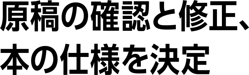 原稿の確認と修正、本の仕様を決定