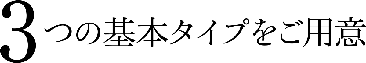 3つの基本タイプをご用意